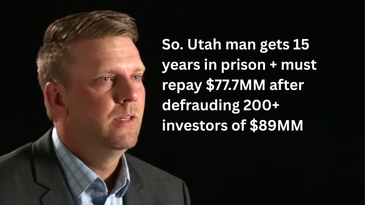 Southern Utah Man Sentenced to 15 Years in Federal Prison and Restitution of ~$77.7 Million after Defrauding 200+ Investors of $89 Million Since August 2023