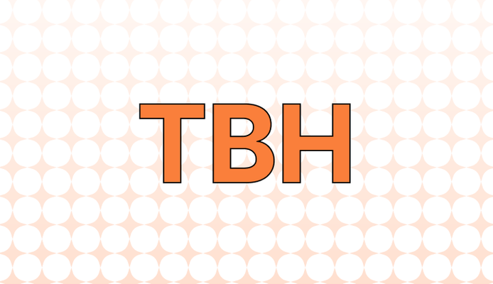 TBH 뜻(솔직히 말해서), 예시, 관련 표현(TBF, NGL)