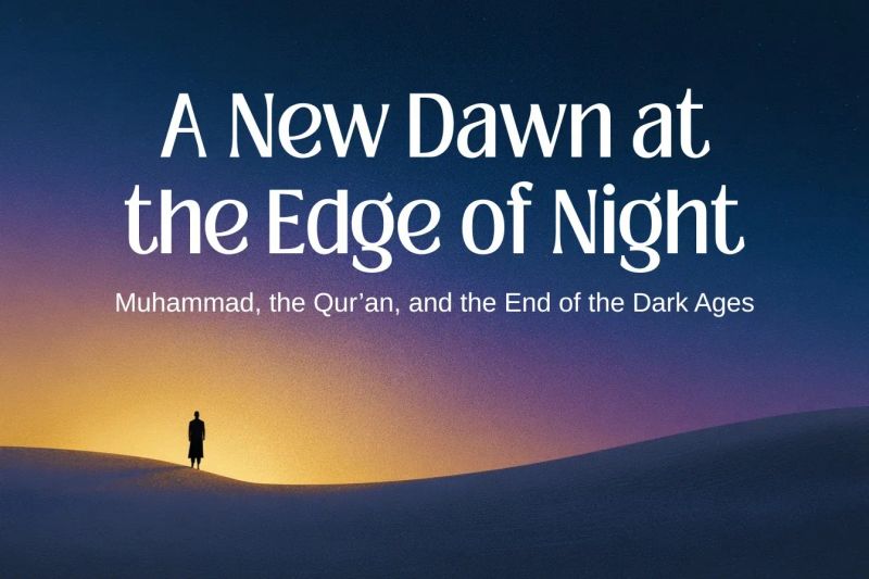 A New Dawn at the Edge of Night—Muhammad, the Qur’an, and the End of the Dark Ages