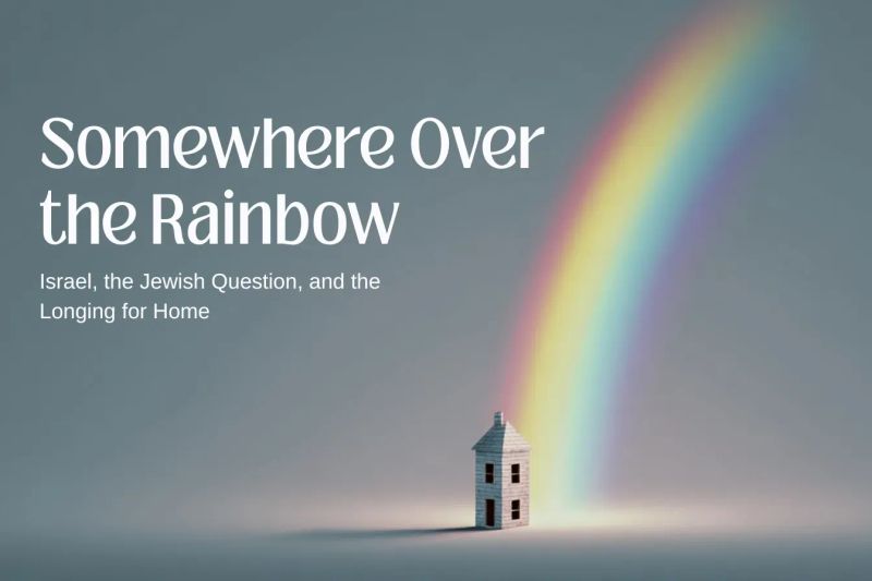 Somewhere Over the Rainbow: Israel, the Jewish Question, and the Longing for Home