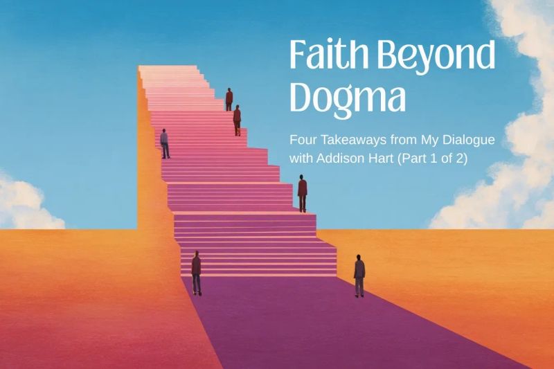 Faith Beyond Dogma: Four Takeaways from My Dialogue with Addison Hart (Part 1 of 2)