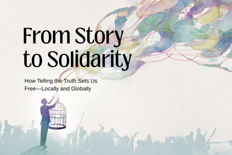 From Story to Solidarity: How Telling the Truth Sets Us Free—Locally and Globally