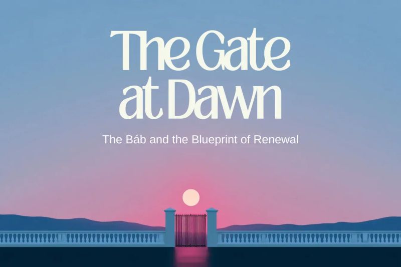 The Gate at Dawn—The Báb and the Blueprint of Renewal