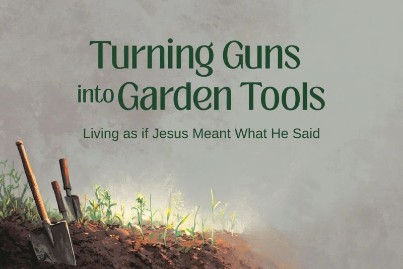 Turning Guns into Garden Tools: Living as if Jesus Meant What He Said