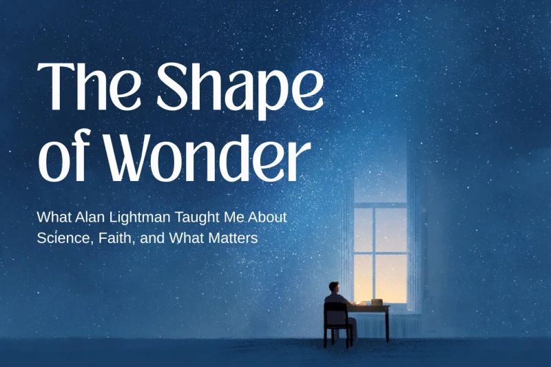 The Shape of Wonder: What Alan Lightman Taught Me About Science, Faith, and What Matters