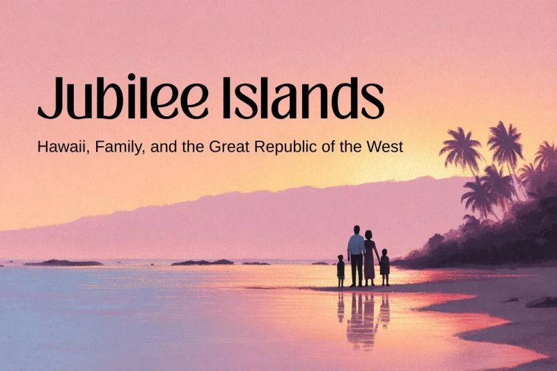 Jubilee Islands: Hawaii, Family, and the Great Republic of the West