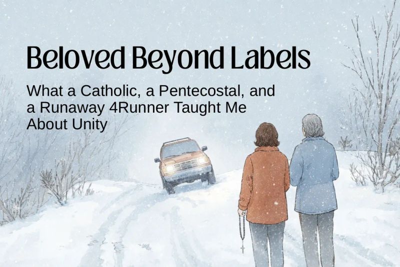 Beloved Beyond Labels: What a Catholic, a Pentecostal, and a Runaway 4Runner Taught Me About Unity