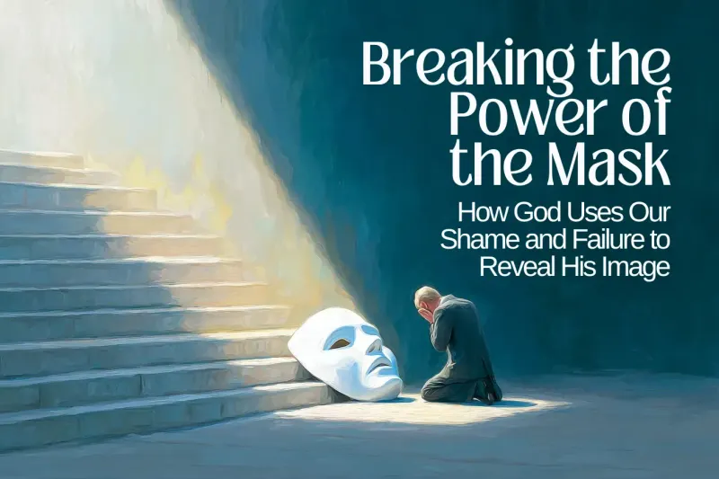 “Breaking the Power of the Mask: How God Uses Our Shame and Failure to Reveal His Image”