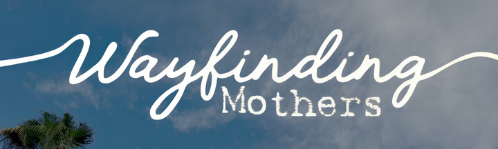 Listen in: Wayfinding Mothers!