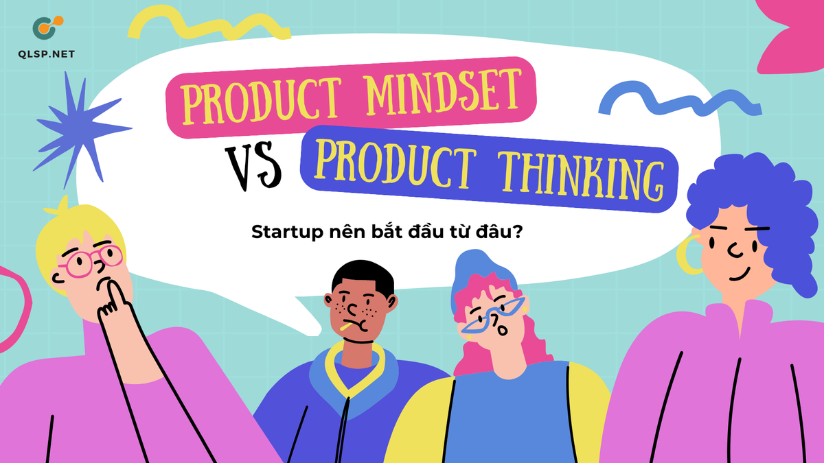Product Mindset vs Product Thinking: Điểm khởi đầu cho startup