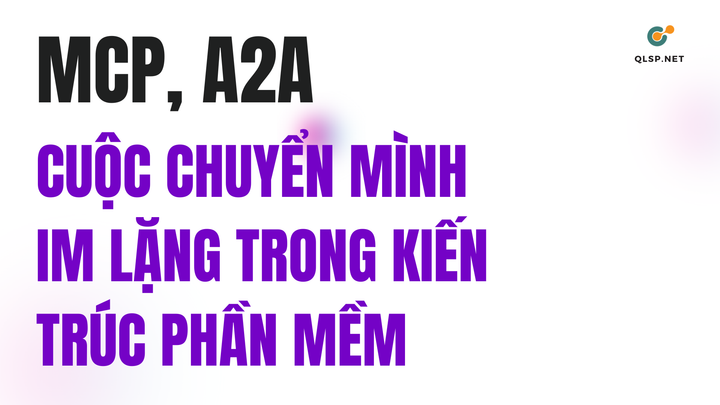 MCP, A2A và Cuộc Chuyển Mình Im Lặng trong Kiến Trúc Phần Mềm