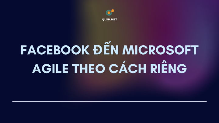 Facebook đến Microsoft: Agile Theo Cách Riêng