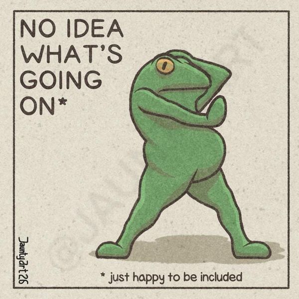 A frog strikes a sexy pose with text reading, "No idea what's going on asterisk." Then "asterisk just happy to be included."