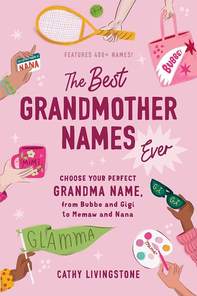 The Best Grandmother Names Ever by Cathy Livingstone