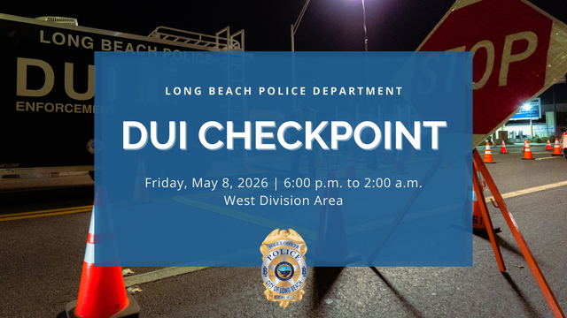A police checkpoint at night with a graphic saying "Long Beach Police Department DUI Checkpoint Friday, May 8, 2026. 6:00 p.m. to 2:00 a.m. West Division Area."