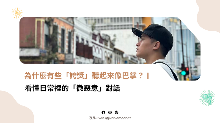 為什麼有些「誇獎」聽起來像巴掌？看懂日常裡的「微惡意」對話