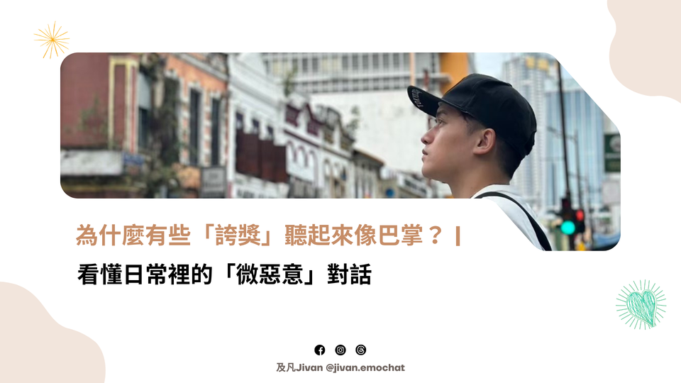 為什麼有些「誇獎」聽起來像巴掌？看懂日常裡的「微惡意」對話