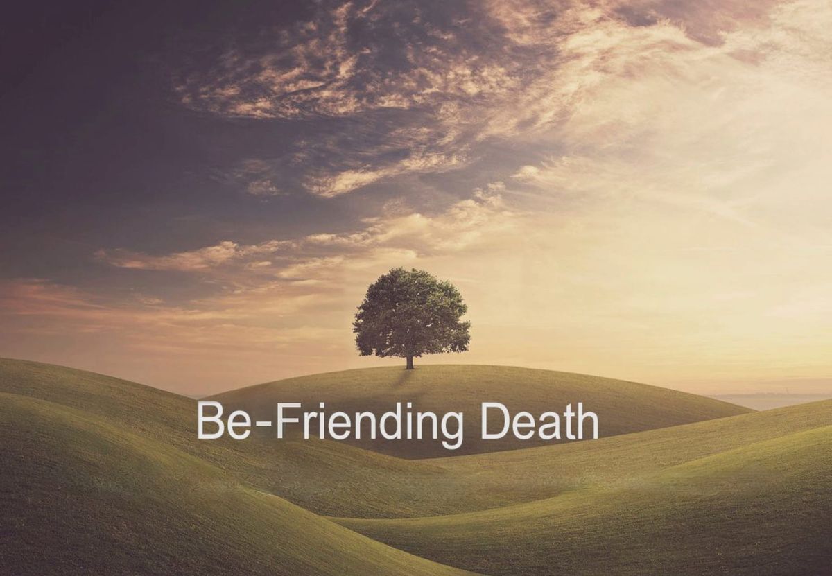 Be-Friending Death: What if death was one of life's greatest teachers? (Zoom Class)