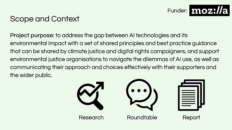 Project purpose: to address the gap between AI technologies and its environmental impact with a set of shared principles and best practice guidance that can be shared by climate justice and digital rights campaigners, and support environmental justice organisations to navigate the dilemmas of AI use, as well as communicating their approach and choices effectively with their supporters and the wider public.