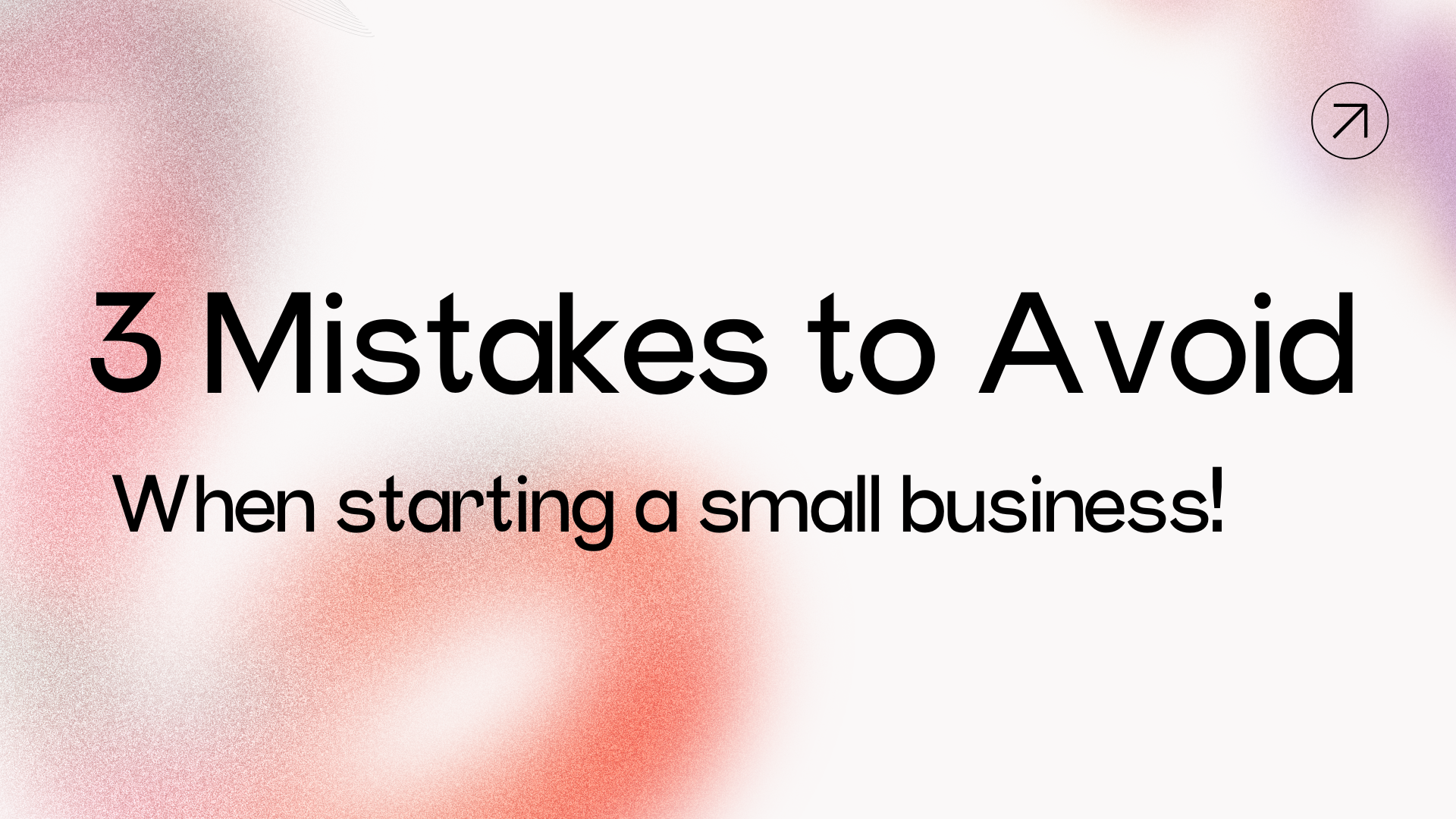 3 Mistakes You Don't Want To Make When Starting A Small Business