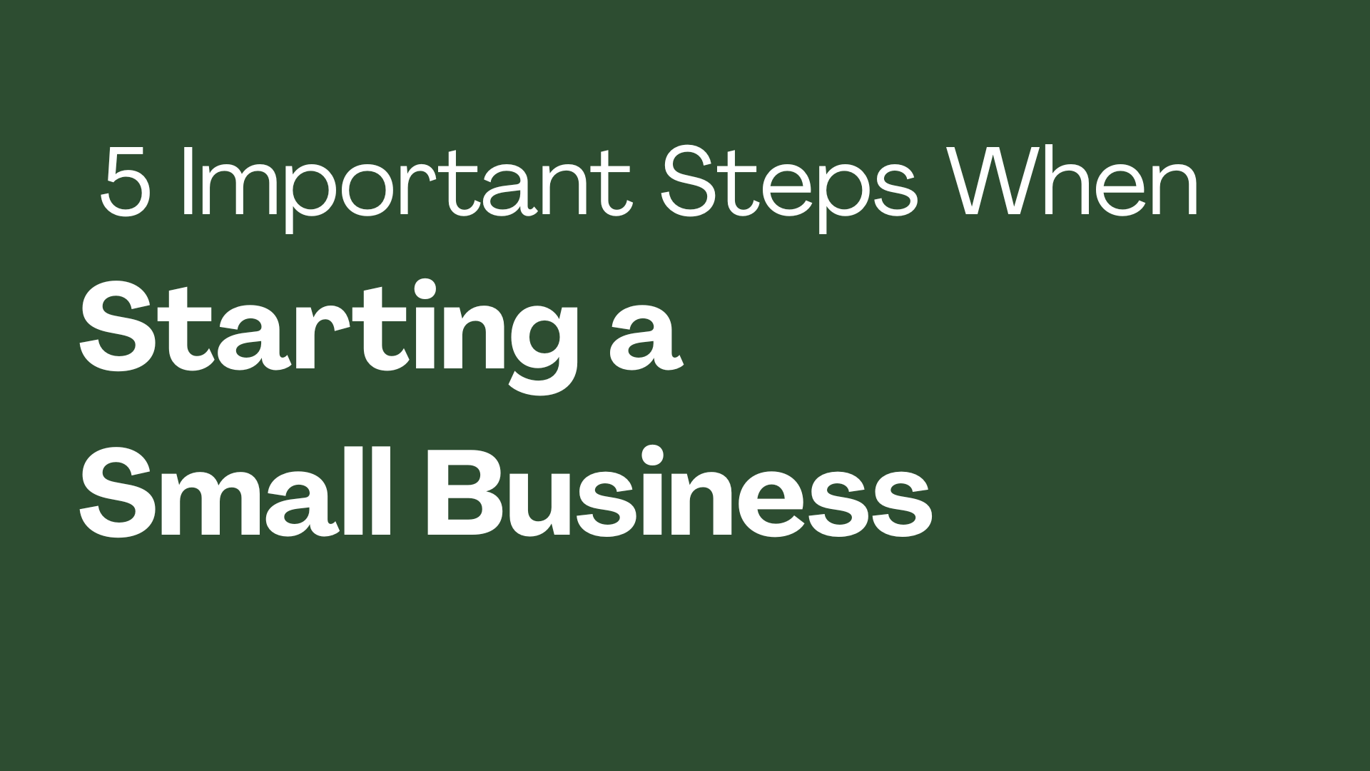 5 Important Steps When Starting a Small Business