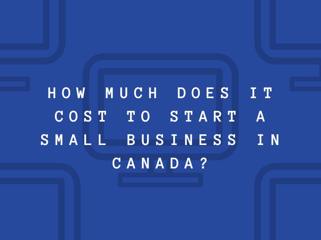How Much Does it Cost to Start a Small Business in Canada?