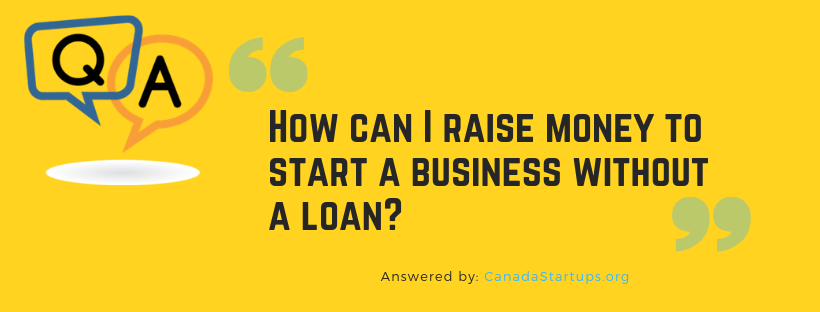 How can I raise money to start a business without a loan?