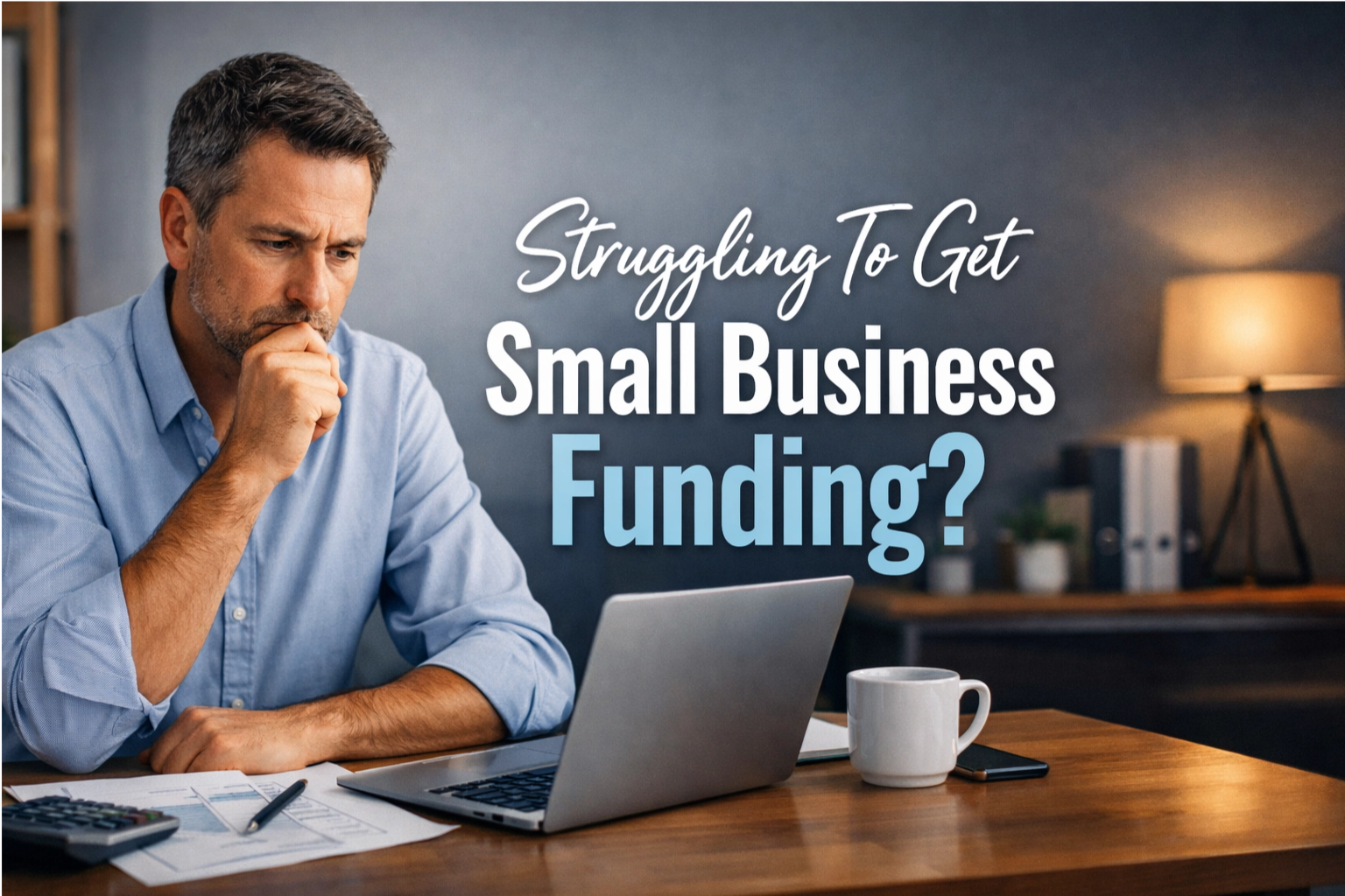 Struggling To Get Small Business Funding?
