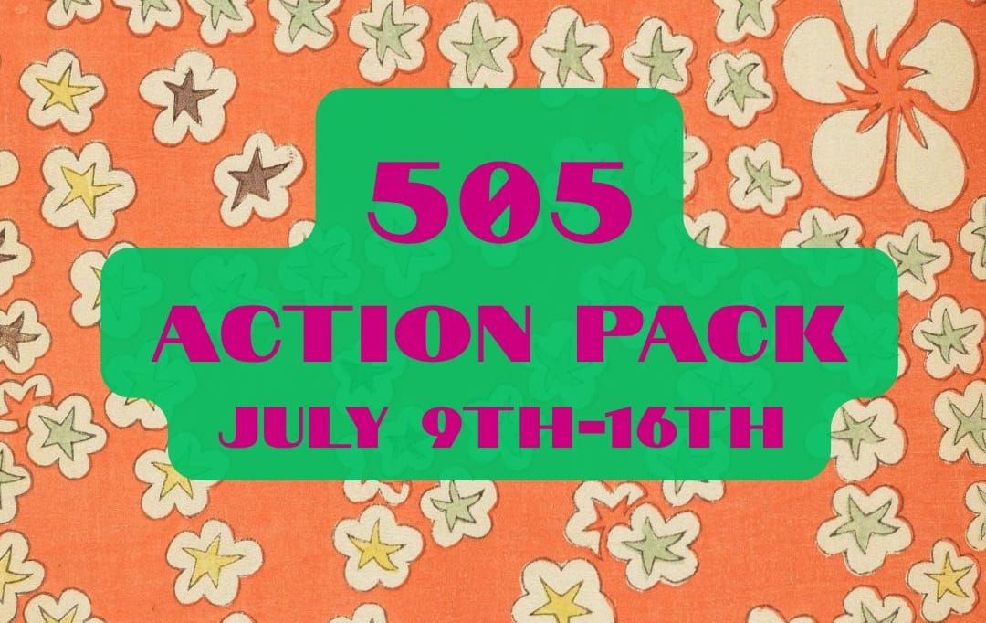505Action Pack: July 9-16th Edition: Dripping Sun