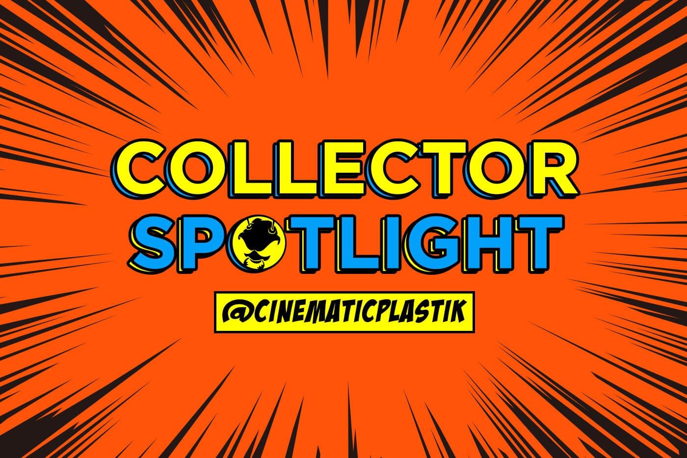 Collector's Spotlight Vol. 22 (cinematicplastik)