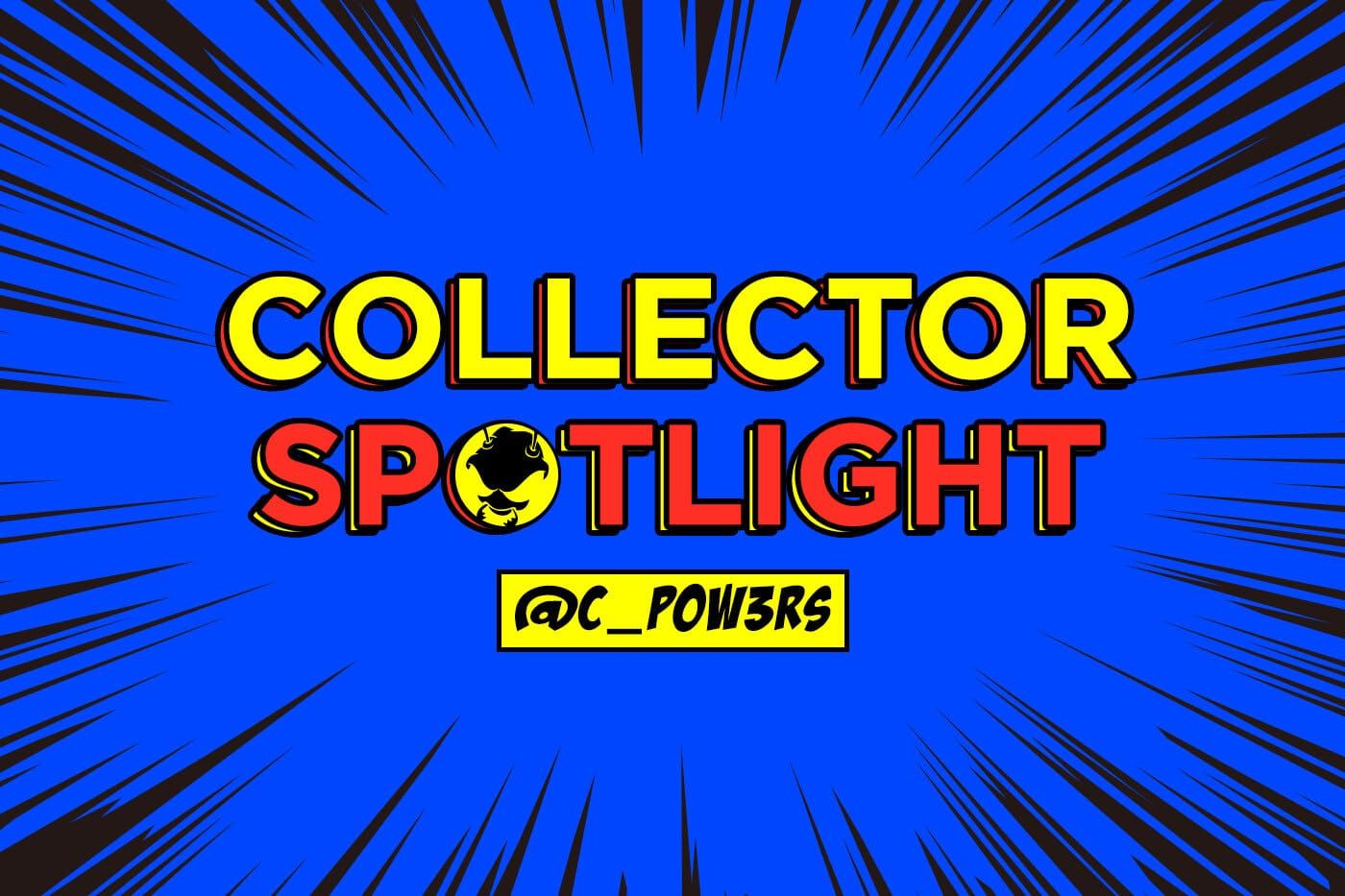 Collector's Spotlight Vol. 25 (@c_pow3rs)