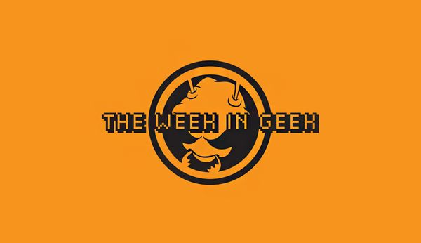 The Week In Geek - 8/10/18
