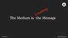 The Medium is Creating the Message
