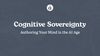 Image with the words: Cognitive Sovereignty, Authoring Your Mind in the AI Age