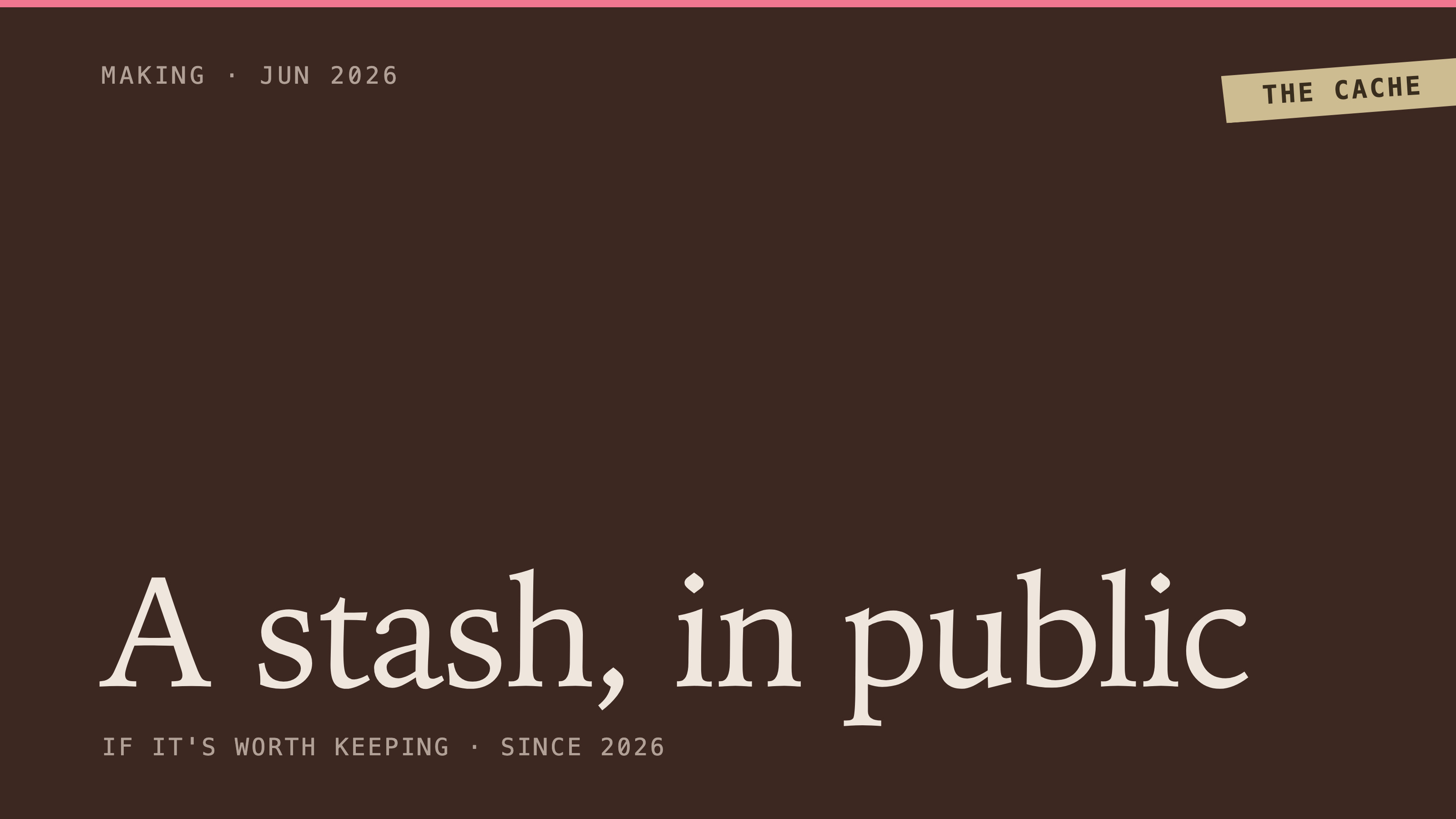A stash, in public: If it's worth keeping · since 2026