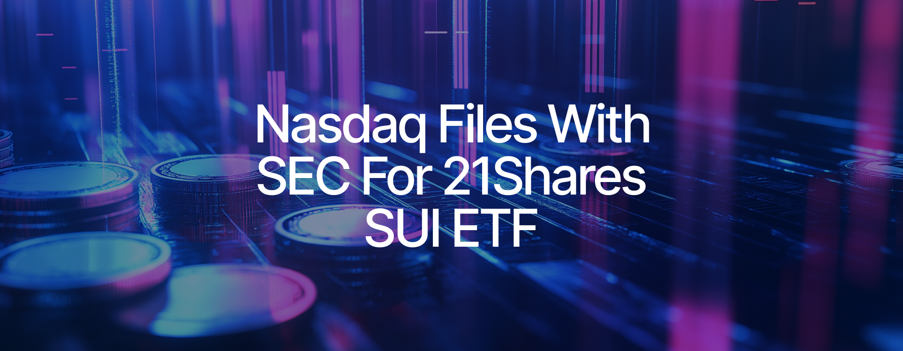 21Shares’ Proposed SUI ETF Hits Milestone as Nasdaq Files for U.S. Listing