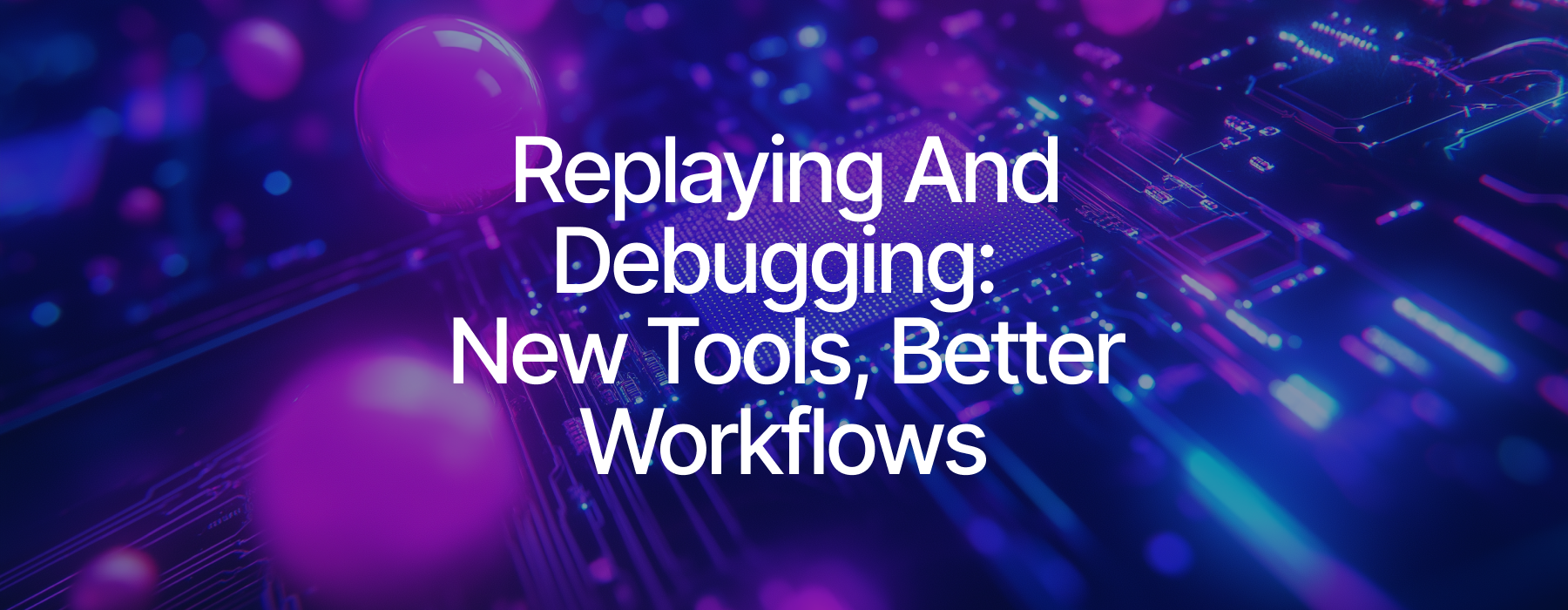 Building With Confidence With Replay and Debugging Tools