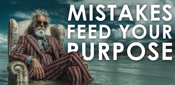 Mistakes Feed The Purpose