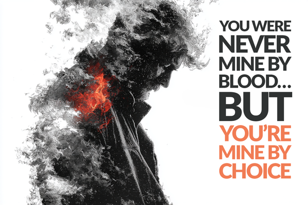 You Were Never Mine by Blood… But You’re Mine by Choice