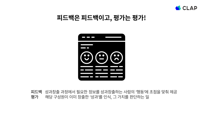 피드백은 성과창출 과정에서 행동에 초첨을 맞춰 제공한다면 평가는 성과를 인식하고 그 가치를 판단한다