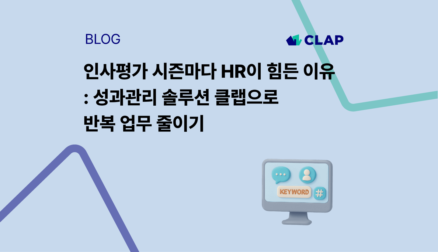 인사평가 시즌마다 HR이 힘든 이유 : 성과관리 솔루션 클랩으로 반복 업무 줄이기