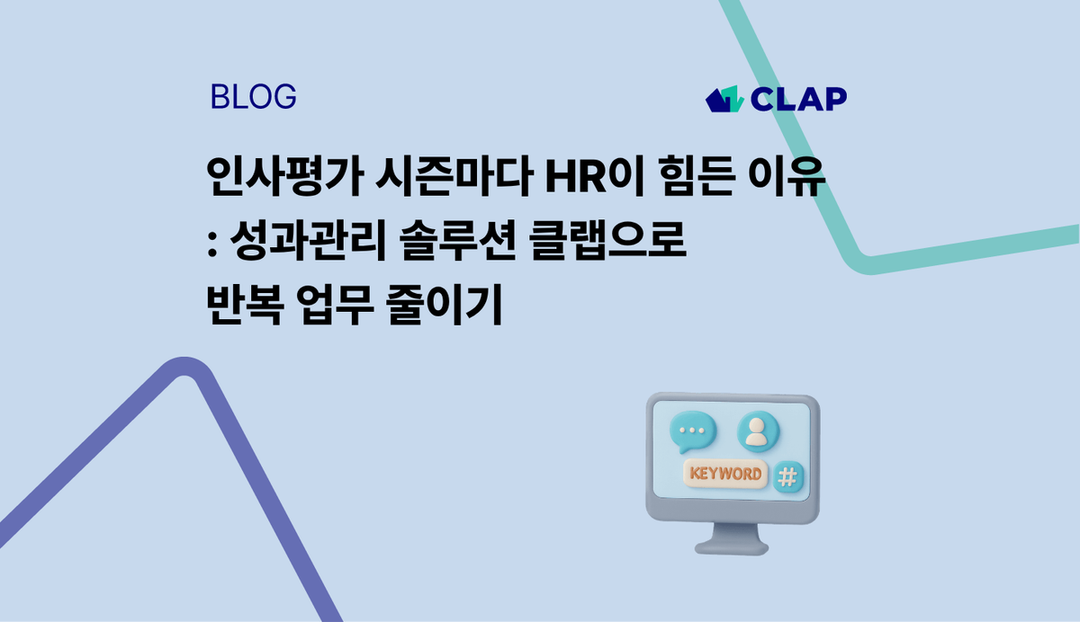 인사평가 시즌마다 HR이 힘든 이유 : 성과관리 솔루션 클랩으로 반복 업무 줄이기