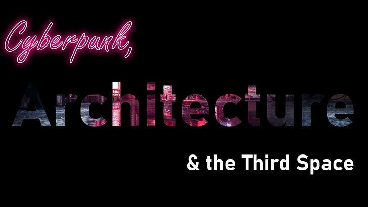 Cyberpunk, Architecture and the Third Space