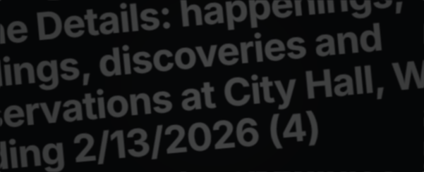 In the Details: happenings, findings, discoveries and observations at City Hall, Week Ending 2/13/2026 (4)