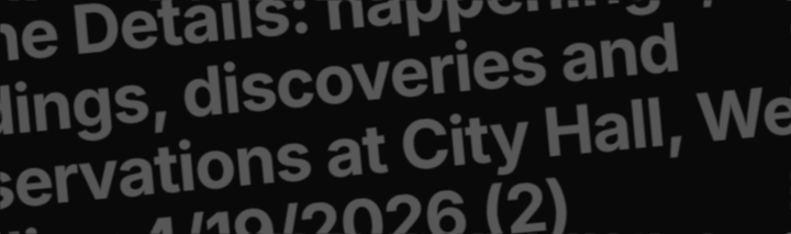 In the Details: happenings, findings, discoveries and observations at City Hall, Week Ending 4/19/2026 (2)