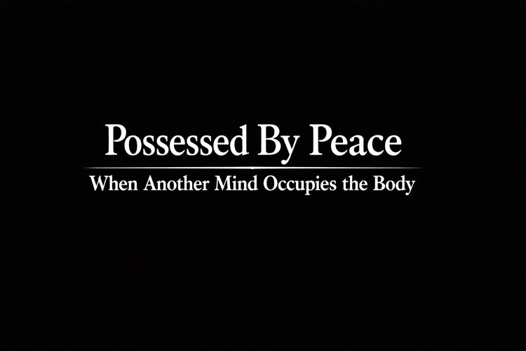 Possessed by Peace: When Another Mind Occupies the Body