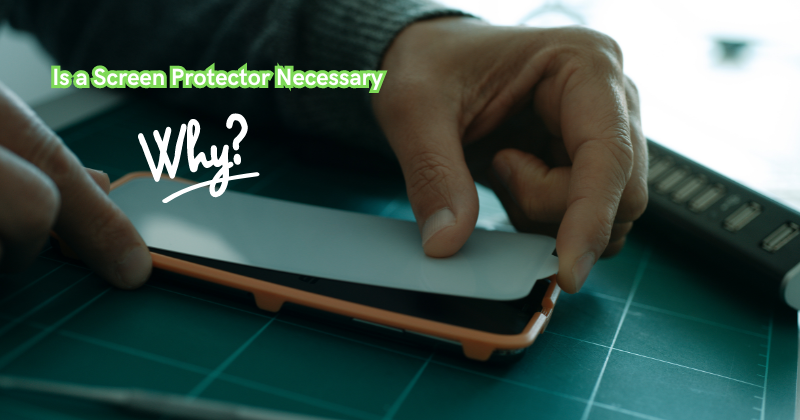 Is a Screen Protector Necessary