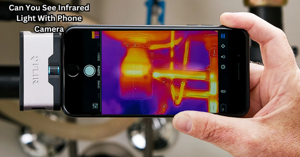 Can You See Infrared Light With Phone Camera
