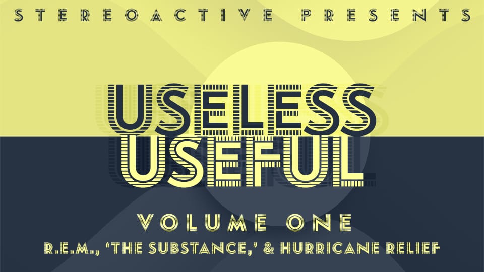USELESS/USEFUL, Vol. 1: Hurricane Relief, 'The Substance,' and R.E.M.