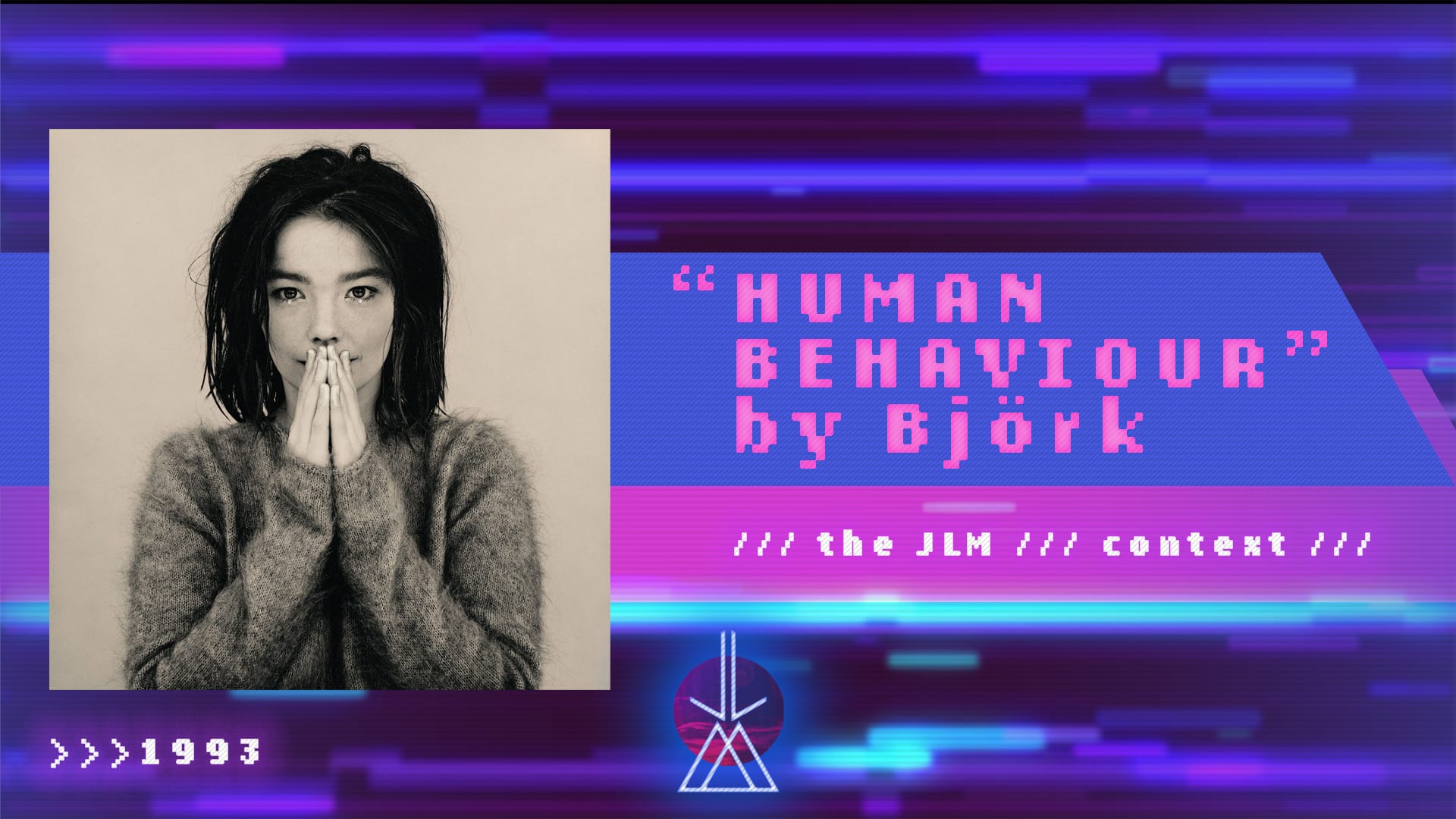 "Human Behaviour" by Björk (1993) // theJLM context